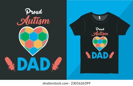 Proud Autism Dad Shirt Vector Illustration, Typography Vector Design for Tee Shirts Print