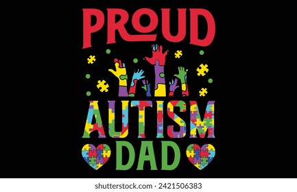 Proud Autism Dad - Autism T Shirt Design, Hand lettering inspirational quotes isolated on black background, used for prints on bags, poster, banner, flyer and mug, pillows.