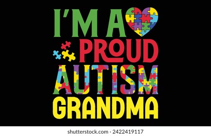 I’m A Proud Autism Grandma - Autism T Shirt Design, Hand lettering inspirational quotes isolated on black background, used for prints on bags, poster, banner, flyer and mug, pillows.