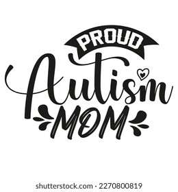 proud Autism mom Mother's day shirt print template,  typography design for mom mommy mama daughter grandma girl women aunt mom life child best mom adorable shirt