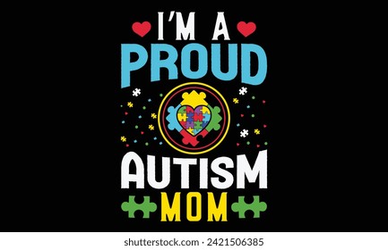 I’m A Proud Autism Mom - Autism T Shirt Design, Hand drawn vintage illustration with lettering and decoration elements, prints for posters, banners, notebook covers with black background.