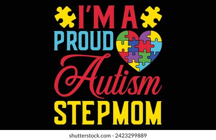 I’m A Proud Autism Stepmom - Autism T shirt Design, Modern calligraphy, Conceptual handwritten phrase calligraphic, Cutting Cricut and Silhouette, EPS 10