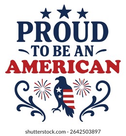 Orgulho de ser um americano - Feliz 4 de julho Tipografia T-shirt Vetor, América Independência Dia Clipart, Ilustração Patriótica Forth de julho