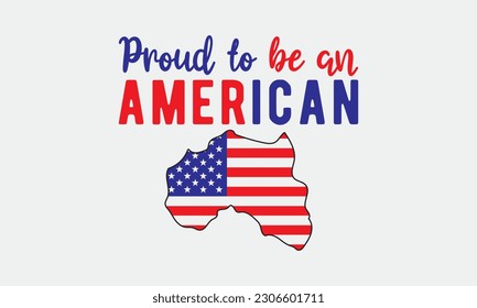 Proud to be an american svg, 4th of July svg, Patriotic , Happy 4th Of July, America shirt , Fourth of July, independence day usa memorial day typography tshirt design vector file