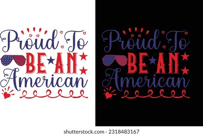 Proud To Be An American T Shirt. American Independence Day Celebration Svg