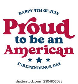 Proud to be an american typography design happy 4th of july. for greeting card , poster , tshirt and sticker