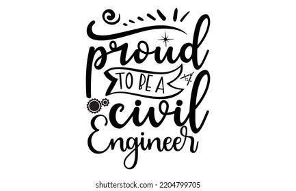 proud to be a civil engineer - engineering svg t-shirt design and vector file, Good for t shirt, mug, svg, posters, textiles, typography and funny quotes design, Calligraphy graphic design, EPS, 10