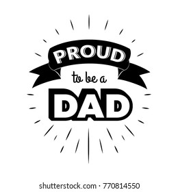 Proud to be a dad. Isolated Happy fathers day quote on the white background. Daddy congratulation label, badge, poster, apparel vector illustration. Vintage Typographical retro logo.