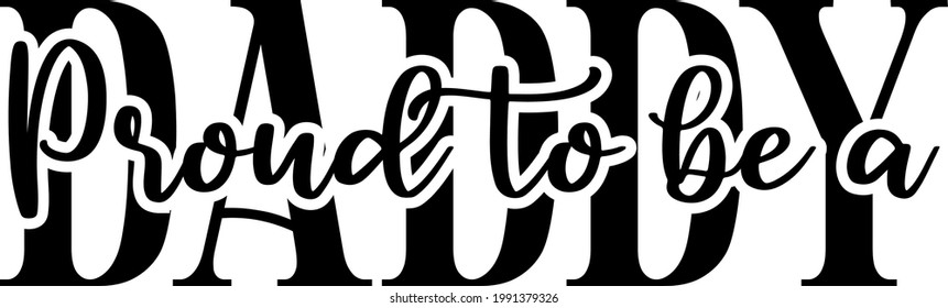 Proud to be a Daddy. Fathers Day Quote. Gift for Dad. Print on Demand Design. Design for POD. Tshirt Design.
