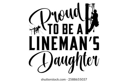 Proud  To Be A Lineman’s Daughter - Electric Lineman T Shirt Design, Hand drawn lettering and calligraphy, Cutting and Silhouette, file, poster, banner, flyer and mug.