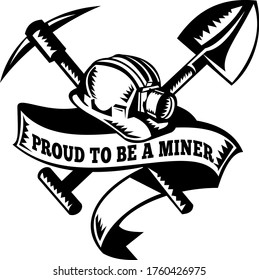 Proud to Be a Miner Hard Hat Crossed Spade and Pick Axe Woodcut Black and White