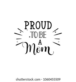 Proud to be a mom. Mother's Dayhand lettering for greeting cards, posters. t-shirt and other, vector illustration