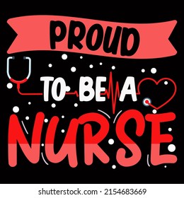 Proud To Be A Nurse. Nurse Day T Shirt Design Vector Illustration.