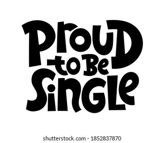 Proud to be single - funny, comical, black humor quote about Valentines day. Unique vector anti Valentine lettering for social media, poster, card, banner, textile, gift, mug design element.