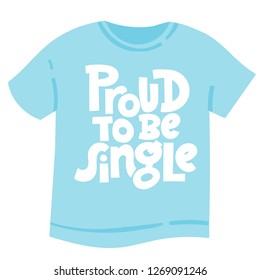 Proud to be single - tee shirt with hand drawn vector lettering. Unique Anti Valentine Day holiday slogan stylized typography. Funny, black humor quote for a party, social media, gift, Singles Day.