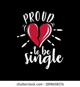 Proud to be single vector illustration. Funny valentine's day quotes, anti valentine's day. Good for greeting card, poster, textile print, and other gifts design.