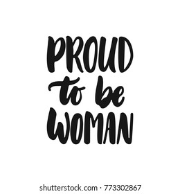 Proud to be woman - hand drawn lettering phrase about feminism isolated on the white background. Fun brush ink inscription for photo overlays, greeting card or print, poster design