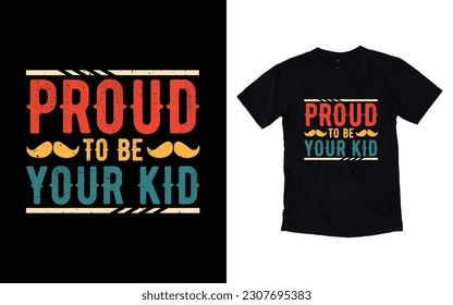 Proud to be your kid quote vintage father's day typography t-shirt design, Father's day t-shirt design, Dad t-shirt design
