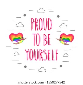 Proud to be yourself. Hand drawn vector lettering illustration of Happy Pride Day and LGBT Community support. Simple design for t-shirts, stickers, invitation, banner, postcard, poster