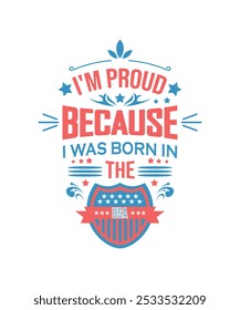 I'm Proud Because I Was Born In The USA, Illustration, Independence T-shirt Design, Typography, 4th of July, Independence Day, USA Flag, Vector, Sticker, Mockup