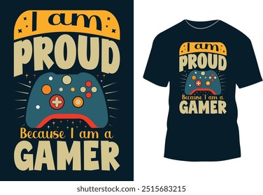 I am proud because I am a gamer typography t-shirt design, video game t-shirt design