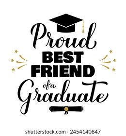 Proud best friend of a graduate lettering with graduation cap. Graduation quote typography poster.  Vector template for greeting card, banner, sticker, label, shirt, etc