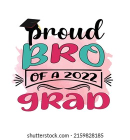 Proud Bro of a 2022 grad, Graduation Sublimation Design, perfect on t shirts, mugs, signs, cards and much more