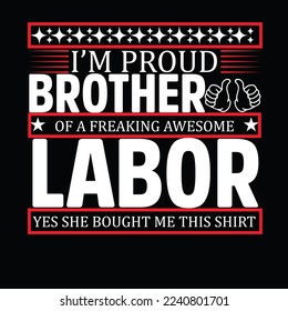 I’m proud brother of a freaking awesome labor yes she bought me this shirt t-shirt