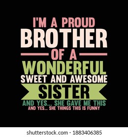 I'm A Proud Brother Of A Wonderful Sweet And Awesome Sister. Motivational Quotes, Typography Lettering Design, Printing For T Shirt, Banner, Poster, Hoodies, Vector Illustration