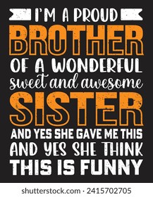 I am a Proud Brother Of A Wonderful Sweet And Awesome Sister typography design with grunge effect ready for print