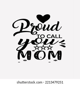 Proud To Call You MOM- Typography T-Shirt Design, EPS File format, size 2500x2500 pixel, Editable file, 300 DPI (PPI), White background.