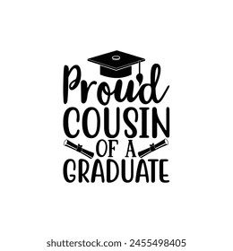 Proud cousin of a graduate, Graduate shirt Design, graduation design, Graduation T-shirt Design, Student graduate badges, graduation quotes, typography graduation design Good for T shirt print 