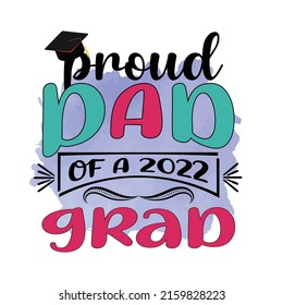 Proud Dad of a 2022 grad, Graduation Sublimation Design, perfect on t shirts, mugs, signs, cards and much more