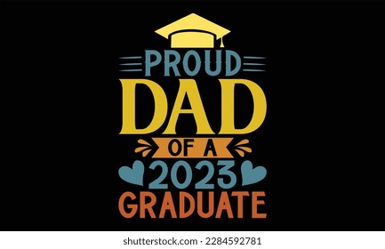 Orgulloso papá de un graduado de 2023 - Diseño SVG del Día del Padre, letras de moda citas inspiradoras aisladas en fondo negro, usadas para impresiones en bolsas, afiches, pancartas, volante y taza, almohadas.