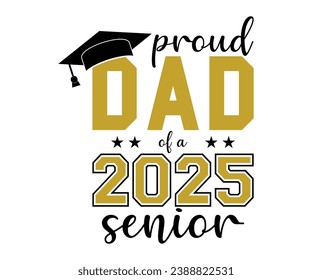 Proud Dad Of A 2025 Senior T-shirt, Senior Class T-shirt, Graduate Shirt, Graduate Saying, High School Shirt, University T-shirt, Class of 2024, Last Day Of School, Cut File For Cricut And Silhouette