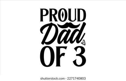 proud dad of 3- Father's Day svg design, Hand drawn lettering phrase isolated on white background, Illustration for prints on t-shirts and bags, posters, cards eps 10. svg