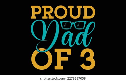 Proud dad of 3 - father's day Svg typography t-shirt design, svg Files for Cutting Cricut and Silhouette, card, Hand drawn lettering phrase, Calligraphy t-shirt design, eps 10. svg