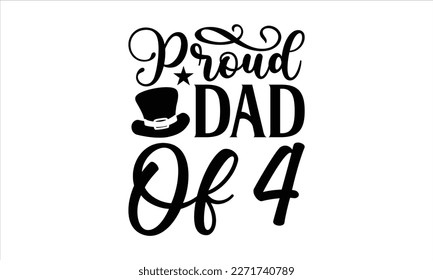 proud dad of 4- Father's Day svg design, Hand drawn lettering phrase isolated on white background, Illustration for prints on t-shirts and bags, posters, cards eps 10. svg