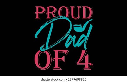 Proud dad of 4 - Father's day Svg typography t-shirt design, svg Files for Cutting Cricut and Silhouette, card, template Hand drawn lettering phrase, Calligraphy t-shirt design, eps 10.