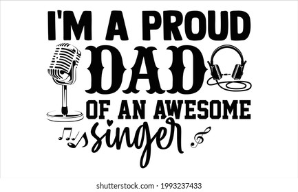 I'm a proud dad of an awesome singer- Singer t shirts design, Hand drawn lettering phrase, Calligraphy t shirt design, Isolated on white background, svg Files for Cutting Cricut and Silhouette, EPS 10