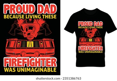 Proud dad because living these firefighter was unimaginable. eye-catching vector illustration graphic text base firefighter artwork design, firefighter dad t-shirt design. proud dad, proud papa vector