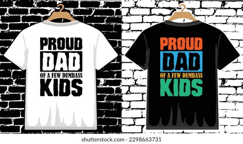 Proud Dad Of a Few Dumbass Kids Father's Day T shirt Design, vector Father's Day T shirt  design, Dad shirt, Father typography T shirt design
