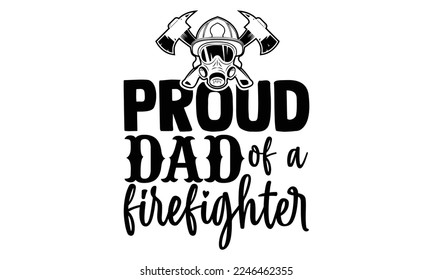 Proud Dad Of A Firefighter - Hand Drawn Firefighter lettering phrase in modern calligraphy style. svg for Cutting Machine, Silhouette Cameo, Inspiration slogans for print and poster t-shirt, c svg