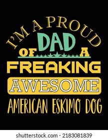 I'M A PROUD DAD OF A FREAKING AWESOME AMERICAN ESKIMO DOG T-SHIRT DESIGN