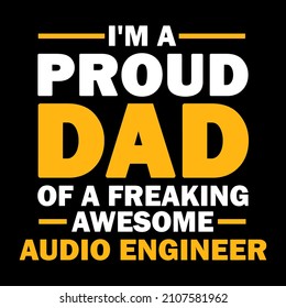 I'm a proud dad of a freaking awesome audio engineer. Dad t-shirt design.