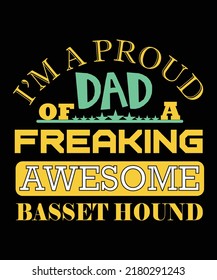 I'M A PROUD DAD OF A FREAKING AWESOME BASSET HOUND T-SHIRT DESIGN. DOG T-SHIRT DESIGN.