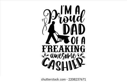 I’m A Proud Dad Of A Freaking Awesome Cashier - Cashier T shirt Design, Hand drawn vintage illustration with hand-lettering and decoration elements, Cut Files for Cricut Svg, Digital Download