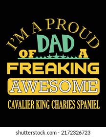 I'M A PROUD DAD OF A FREAKING AWESOME CAVALIER KING CHARIES SPANIEL T-SHIRT DESIGN