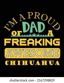 I'M A PROUD DAD OF A FREAKING AWESOME CHIHUAHUA T-SHIRT DESIGN