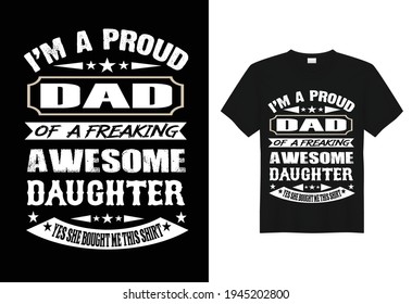 I'm a proud dad of a freaking awesome daughter. Fathers day greeting. Typography design template for poster, banner, gift card, t shirt print. Vector illustration.